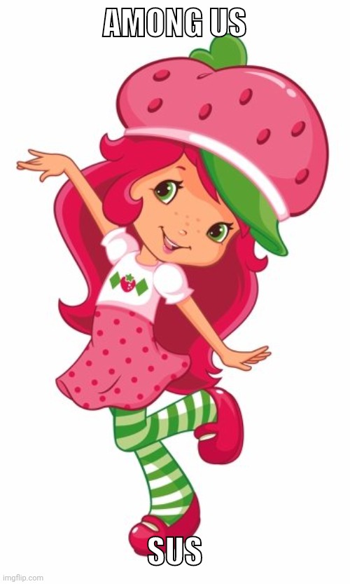 Strawberry shortcake | AMONG US; SUS | image tagged in strawberry shortcake | made w/ Imgflip meme maker