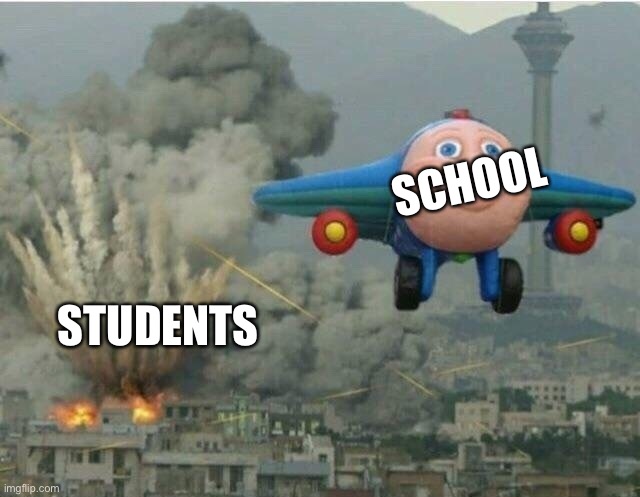 Jay jay the plane |  SCHOOL; STUDENTS | image tagged in jay jay the plane | made w/ Imgflip meme maker
