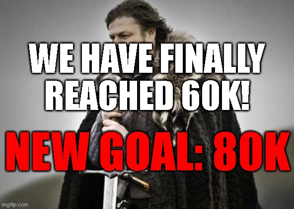 Thanks, let's do it | WE HAVE FINALLY REACHED 60K! NEW GOAL: 80K | image tagged in prepare yourself,funny,memes | made w/ Imgflip meme maker