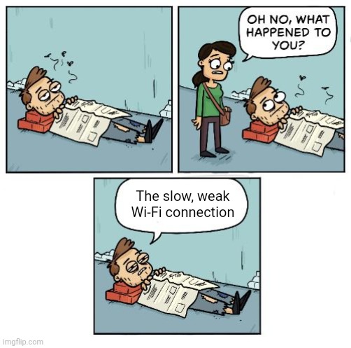 The slow, weak Wi-Fi connection | The slow, weak Wi-Fi connection | image tagged in oh no what happened to you,wi-fi,wifi,wifi connection,memes,meme | made w/ Imgflip meme maker