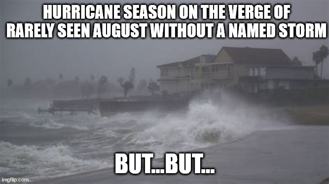 It's Called Weather | HURRICANE SEASON ON THE VERGE OF RARELY SEEN AUGUST WITHOUT A NAMED STORM; BUT...BUT... | image tagged in climate change | made w/ Imgflip meme maker