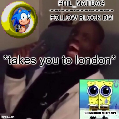 Phil_matibag announcement | *takes you to london* | image tagged in phil_matibag announcement | made w/ Imgflip meme maker