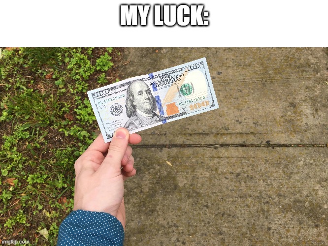 my luck: |  MY LUCK: | image tagged in good luck | made w/ Imgflip meme maker