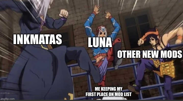 LUNA; INKMATAS; OTHER NEW MODS; ME KEEPING MY FIRST PLACE ON MOD LIST | image tagged in gang beating a man | made w/ Imgflip meme maker
