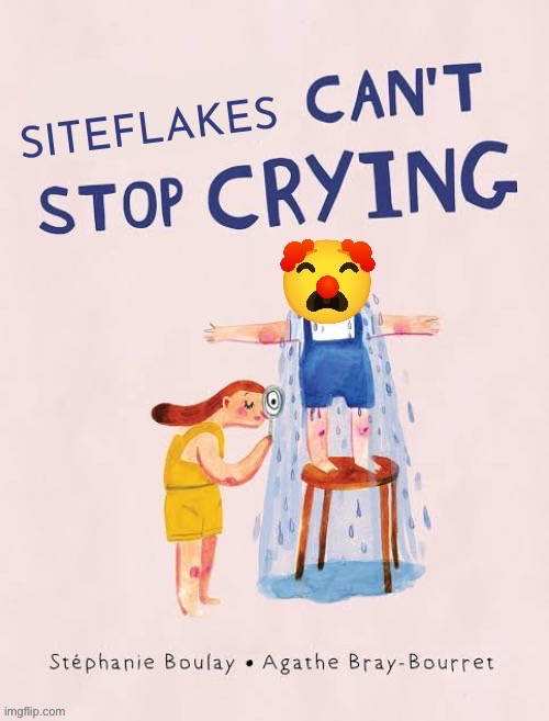 SITEFLAKES | image tagged in x can t stop crying | made w/ Imgflip meme maker