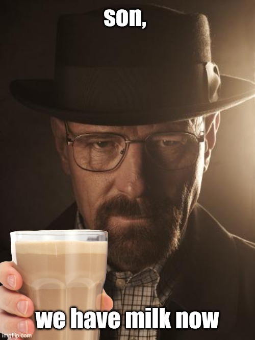 son, we have milk now | made w/ Imgflip meme maker