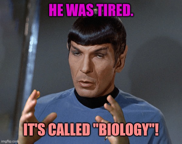 Vulcan Biology | HE WAS TIRED. IT'S CALLED "BIOLOGY"! | image tagged in vulcan biology | made w/ Imgflip meme maker