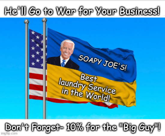 Launder at Soapy Joe's! | He'll Go to War for Your Business! Don't Forget- 10% for the "Big Guy"! | image tagged in memes,politics | made w/ Imgflip meme maker