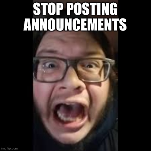 STOP. POSTING. ABOUT AMONG US | STOP POSTING ANNOUNCEMENTS | image tagged in stop posting about among us | made w/ Imgflip meme maker