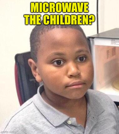 Minor Mistake Marvin Meme | MICROWAVE THE CHILDREN? | image tagged in memes,minor mistake marvin | made w/ Imgflip meme maker