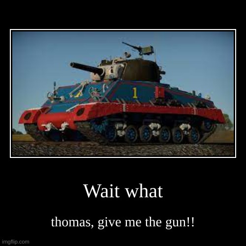 image tagged in funny,demotivationals,thomas the train,thomas the tank,war thunder,sherman tank | made w/ Imgflip demotivational maker