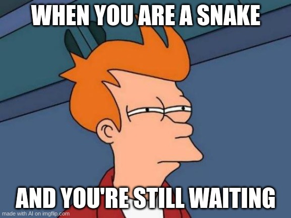 Image Title | WHEN YOU ARE A SNAKE; AND YOU'RE STILL WAITING | image tagged in memes,futurama fry,ai meme | made w/ Imgflip meme maker