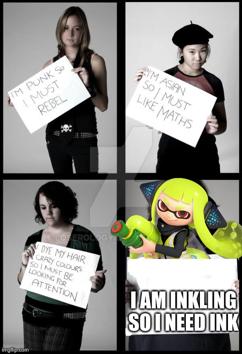 Stereotype Me | I AM INKLING SO I NEED INK | image tagged in stereotype me | made w/ Imgflip meme maker