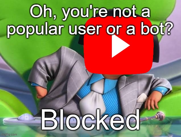 I hate it when small creators get terminated for no reason, but popular users and bots can get away with basically anything | Oh, you're not a popular user or a bot? | image tagged in oh you re x blocked | made w/ Imgflip meme maker
