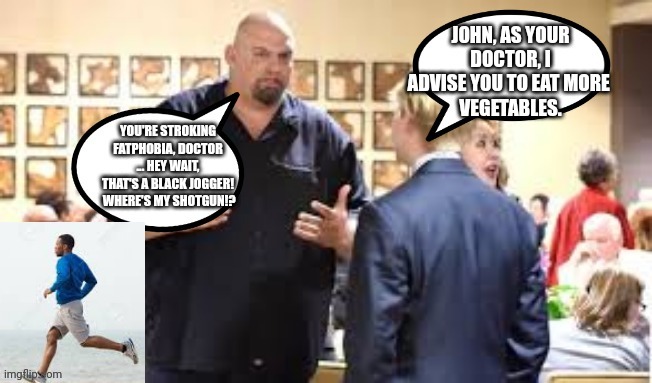 Fetterman's Priorities | image tagged in fat people,racist | made w/ Imgflip meme maker