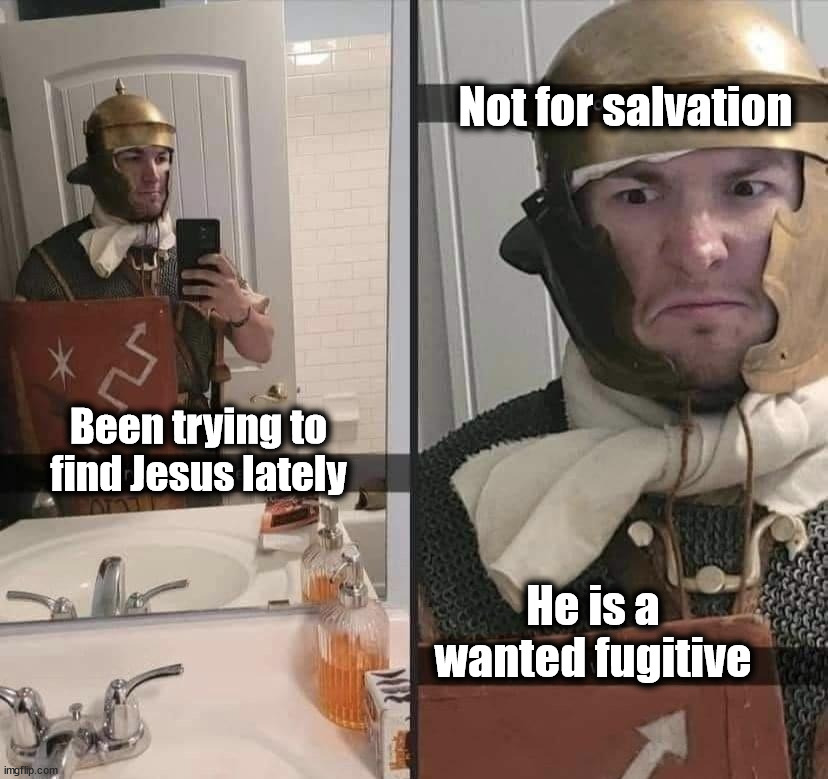 Not for salvation; Been trying to find Jesus lately; He is a wanted fugitive | image tagged in catholic,jesus | made w/ Imgflip meme maker