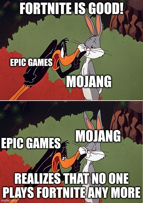 Daffy Duck shuts up | FORTNITE IS GOOD! EPIC GAMES; MOJANG; MOJANG; EPIC GAMES; REALIZES THAT NO ONE PLAYS FORTNITE ANY MORE | image tagged in daffy duck shuts up,fortnite,minecraft | made w/ Imgflip meme maker