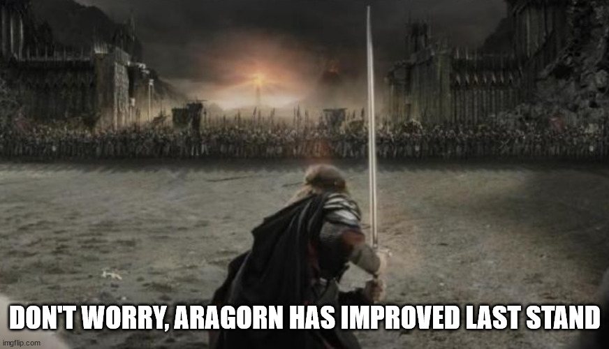 Aragon the lord of the ring | DON'T WORRY, ARAGORN HAS IMPROVED LAST STAND | image tagged in aragon the lord of the ring | made w/ Imgflip meme maker
