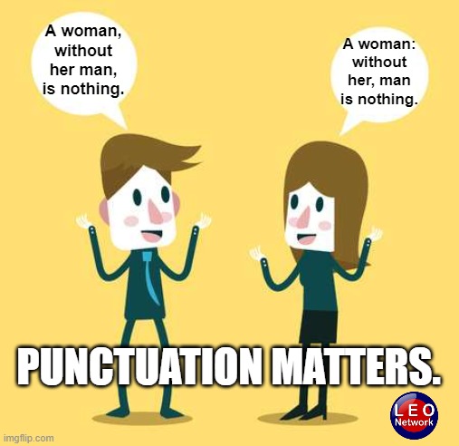 Two People Talking | A woman, without her man, is nothing. A woman: without her, man is nothing. PUNCTUATION MATTERS. | image tagged in two people talking | made w/ Imgflip meme maker