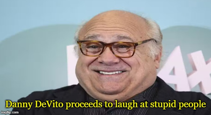 High Quality Danny DeVito proceeds to laugh at stupid people Blank Meme Template