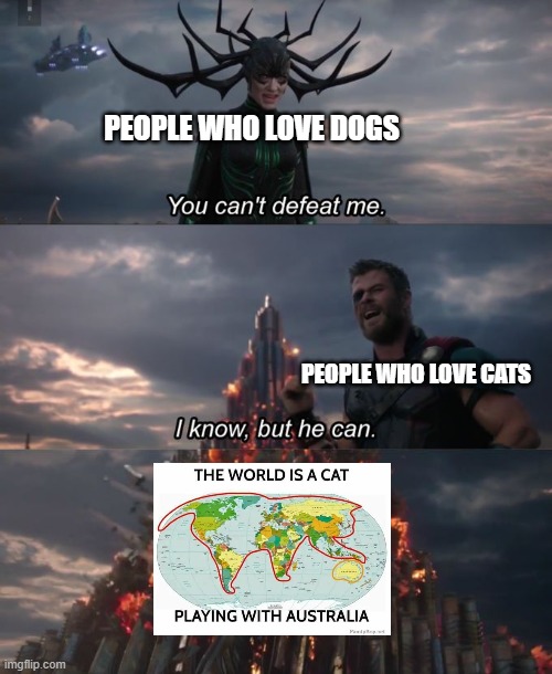 Who would win? | PEOPLE WHO LOVE DOGS; PEOPLE WHO LOVE CATS | image tagged in you can't defeat me | made w/ Imgflip meme maker