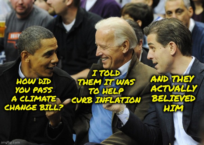 Climate Bill | I TOLD THEM IT WAS TO HELP CURB INFLATION; AND THEY 
ACTUALLY
BELIEVED
HIM; HOW DID YOU PASS A CLIMATE CHANGE BILL? | image tagged in obama bidens,memes,funny,joe biden,obama,climate | made w/ Imgflip meme maker