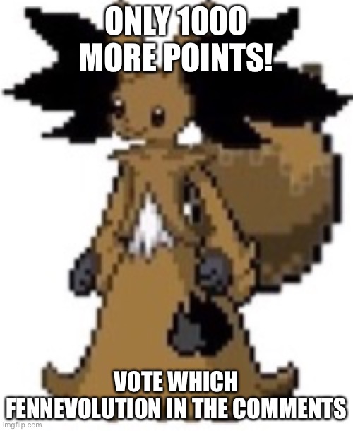 59004 | ONLY 1000 MORE POINTS! VOTE WHICH FENNEVOLUTION IN THE COMMENTS | image tagged in eevelphox | made w/ Imgflip meme maker