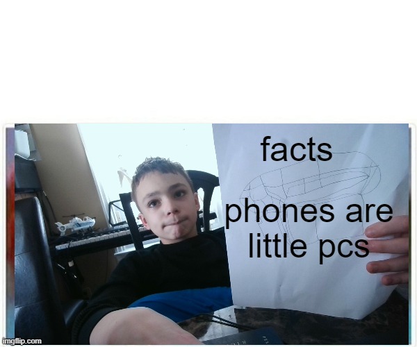 smrt | facts; phones are

little pcs | image tagged in memes | made w/ Imgflip meme maker