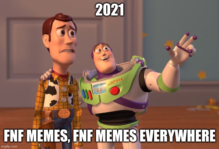 the game lasted about 5 months | 2021; FNF MEMES, FNF MEMES EVERYWHERE | image tagged in memes,gaming,x x everywhere,not a bad game actually | made w/ Imgflip meme maker
