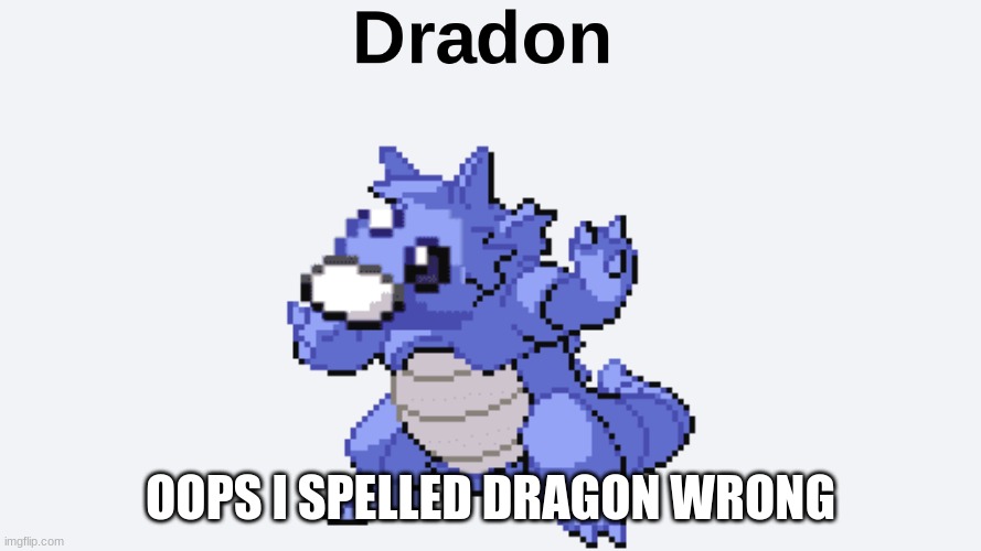 Dradon | OOPS I SPELLED DRAGON WRONG | image tagged in too funny | made w/ Imgflip meme maker