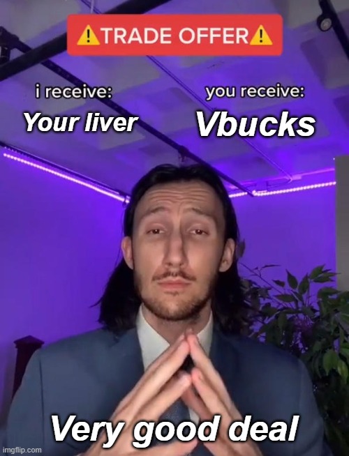 I mean I would do it, :) | Your liver; Vbucks; Very good deal | image tagged in trade offer | made w/ Imgflip meme maker