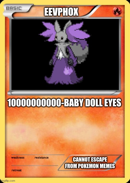 card | EEVPHOX; 10000000000-BABY DOLL EYES; CANNOT ESCAPE FROM POKEMON MEMES | image tagged in blank pokemon card | made w/ Imgflip meme maker