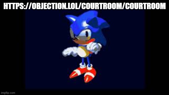 https://objection.lol/courtroom/Courtroom | HTTPS://OBJECTION.LOL/COURTROOM/COURTROOM | image tagged in prototype sonic | made w/ Imgflip meme maker