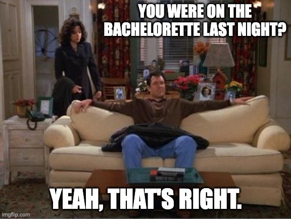 Puddy Seinfeld | YOU WERE ON THE BACHELORETTE LAST NIGHT? YEAH, THAT'S RIGHT. | image tagged in puddy seinfeld | made w/ Imgflip meme maker