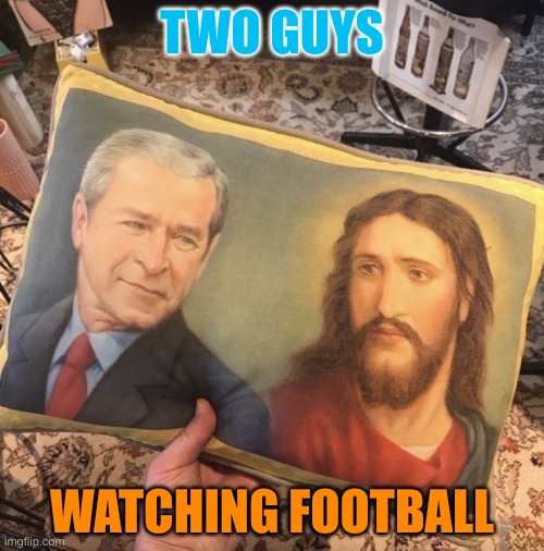 TWO GUYS; WATCHING FOOTBALL | image tagged in football | made w/ Imgflip meme maker