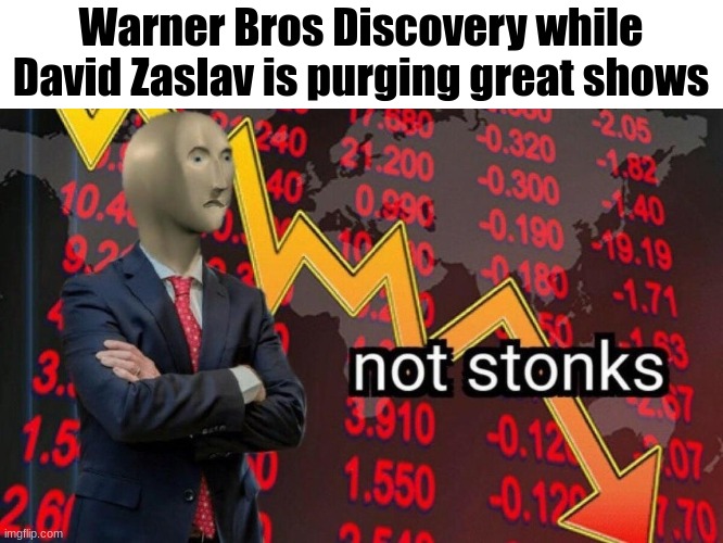 Not stonks | Warner Bros Discovery while David Zaslav is purging great shows | image tagged in not stonks | made w/ Imgflip meme maker