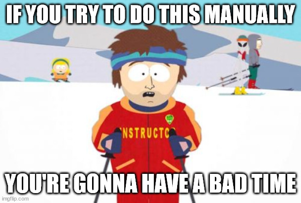 Super Cool Ski Instructor Meme | IF YOU TRY TO DO THIS MANUALLY; YOU'RE GONNA HAVE A BAD TIME | image tagged in memes,super cool ski instructor | made w/ Imgflip meme maker