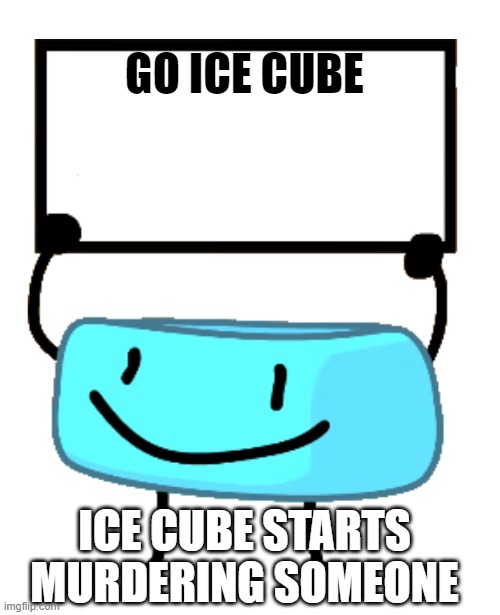 Bracelety Sign | GO ICE CUBE; ICE CUBE STARTS MURDERING SOMEONE | image tagged in bracelety sign | made w/ Imgflip meme maker