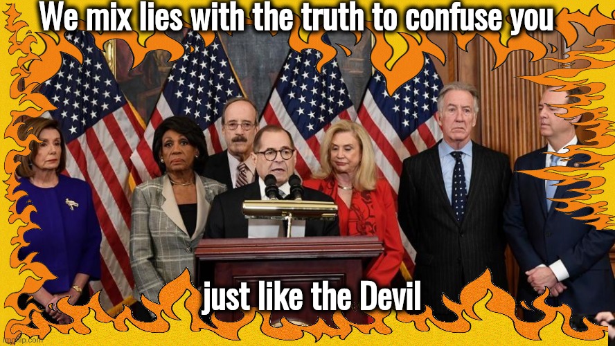 House Democrats | We mix lies with the truth to confuse you just like the Devil | image tagged in house democrats | made w/ Imgflip meme maker