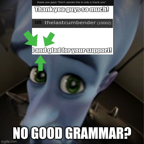 bro why can't I spell right?!?! | NO GOOD GRAMMAR? | image tagged in megamind peeking | made w/ Imgflip meme maker