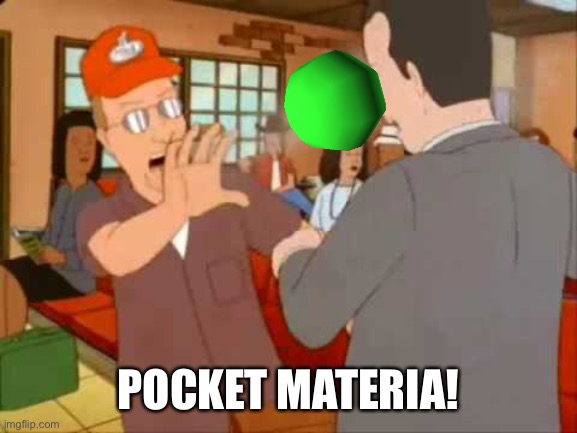 Pocket Sand | POCKET MATERIA! | image tagged in pocket sand | made w/ Imgflip meme maker