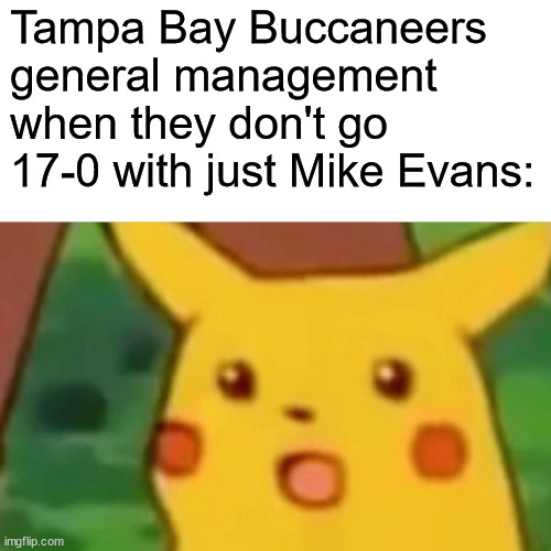 This is why Antonio Brown quit | Tampa Bay Buccaneers general management when they don't go 17-0 with just Mike Evans: | image tagged in memes,surprised pikachu | made w/ Imgflip meme maker
