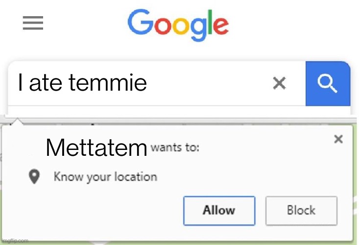 Mettatem avenge da fallen | I ate temmie Mettatem | image tagged in wants to know your location | made w/ Imgflip meme maker