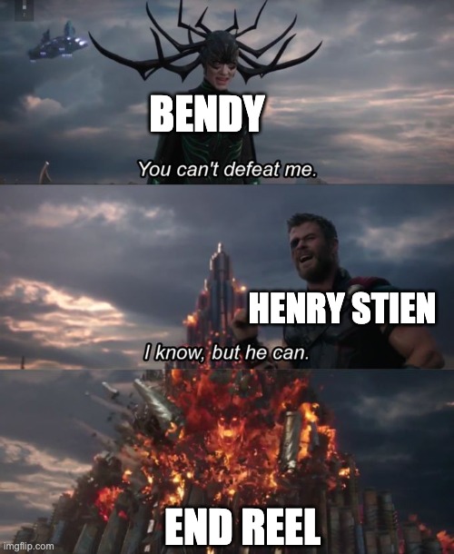 bendy chapter 5 final moments be like | BENDY; HENRY STIEN; END REEL | image tagged in you can't defeat me | made w/ Imgflip meme maker