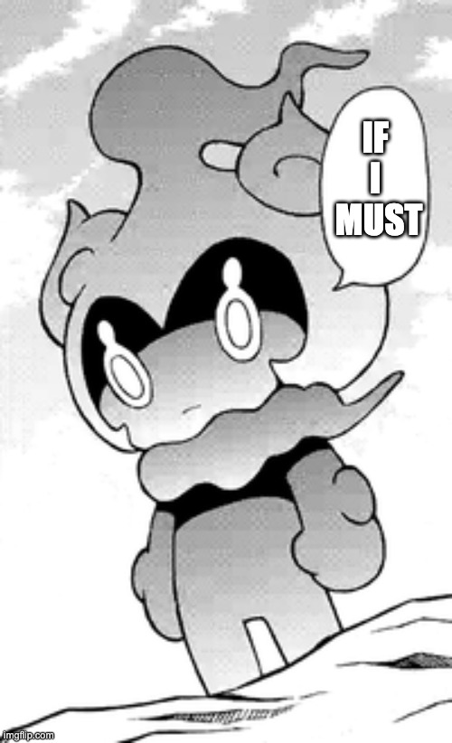 Marshadow says | IF 
I 
MUST | image tagged in marshadow says | made w/ Imgflip meme maker