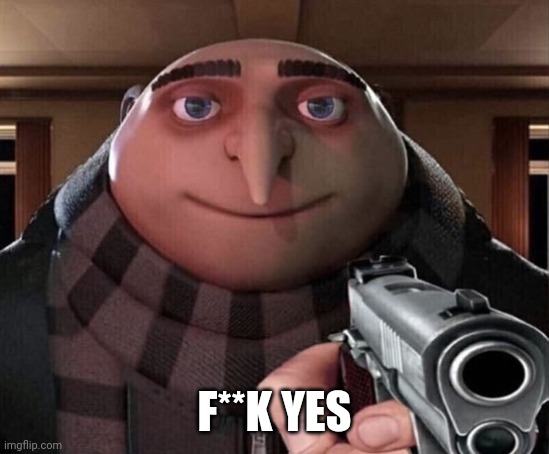 Gru Gun | F**K YES | image tagged in gru gun | made w/ Imgflip meme maker