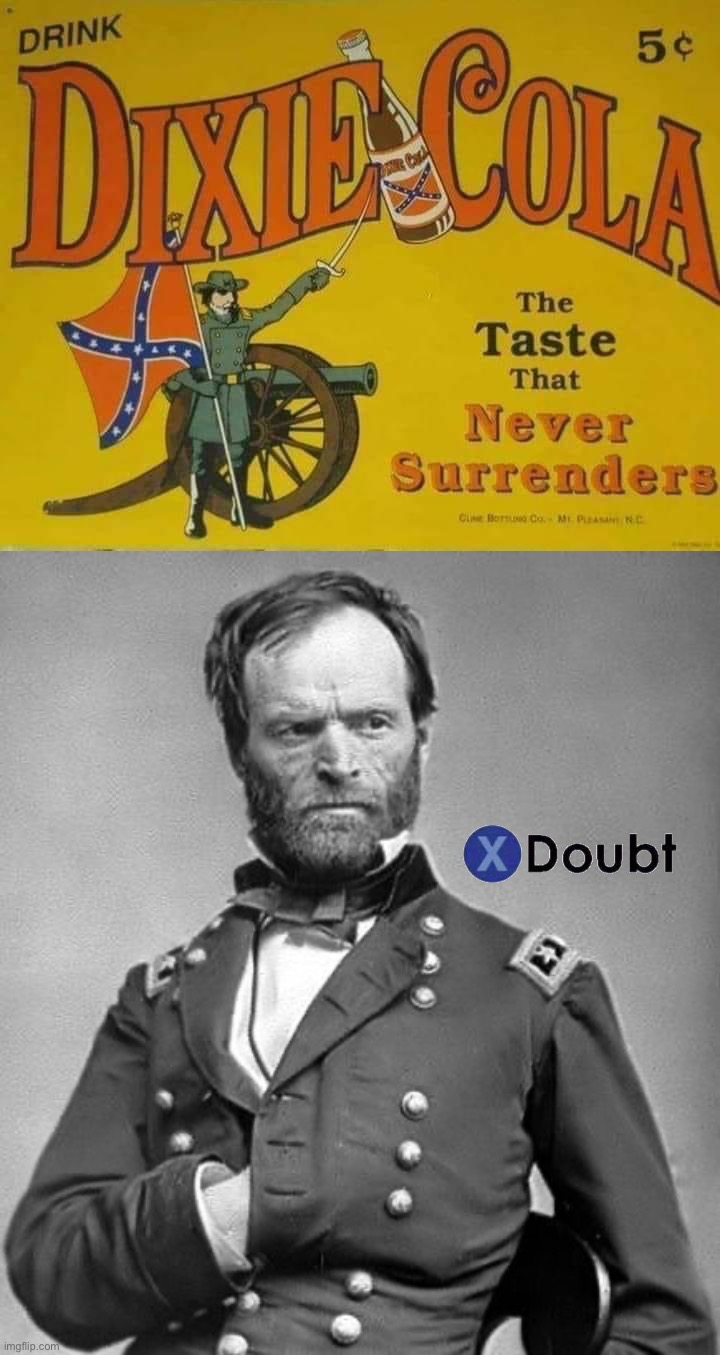image tagged in dixie cola the taste that never surrenders,gen sherman,confederacy,confederate,civil war,american civil war | made w/ Imgflip meme maker