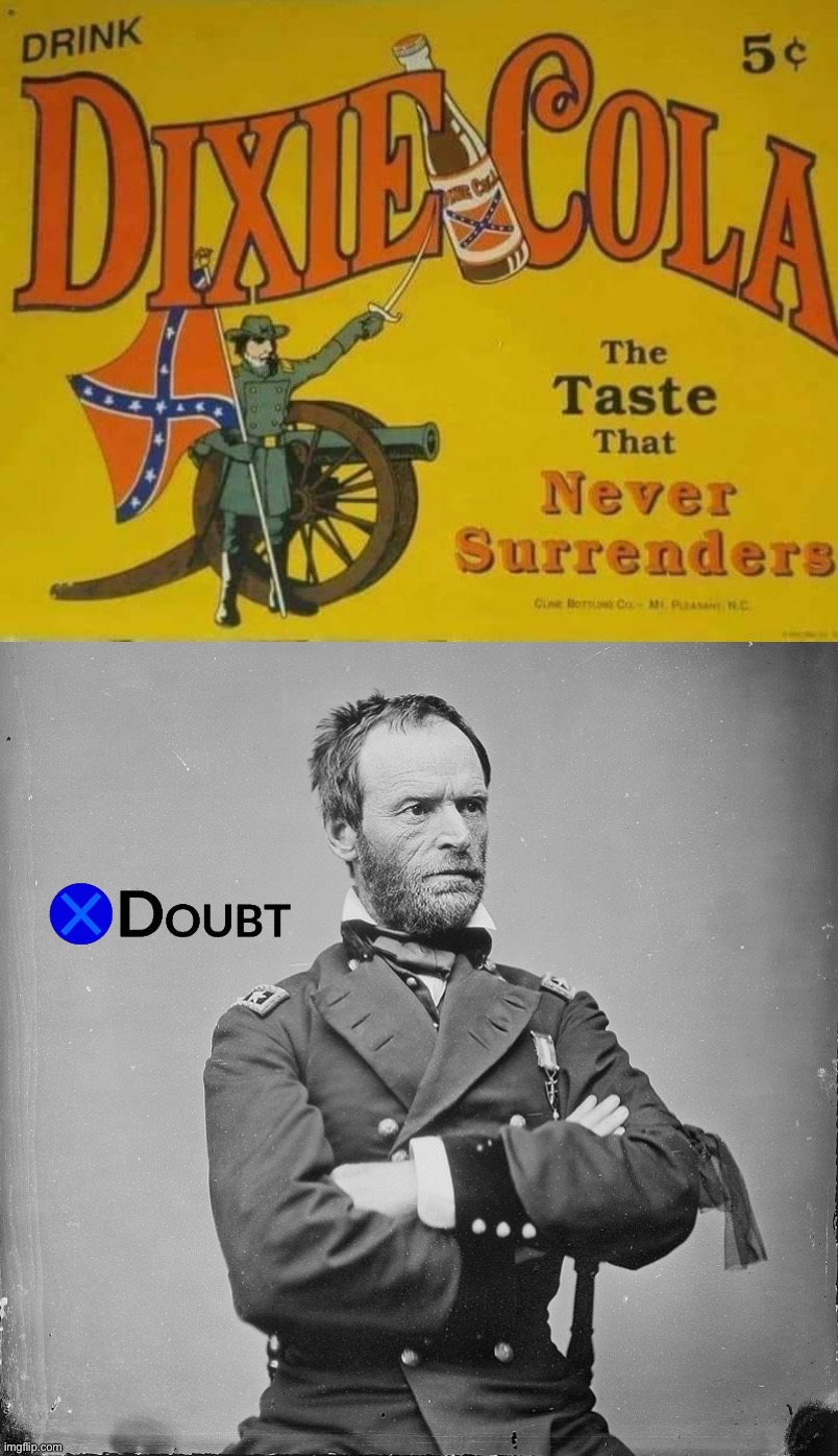 image tagged in dixie cola the taste that never surrenders,sherman civil war,civil war,dixie,cola,confederacy | made w/ Imgflip meme maker