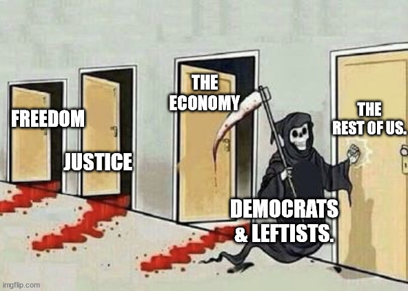 Is this a pattern? | THE ECONOMY; THE REST OF US. FREEDOM; JUSTICE; DEMOCRATS & LEFTISTS. | image tagged in grim reaper 4 doors,scumbag,democrats,leftists,political meme | made w/ Imgflip meme maker
