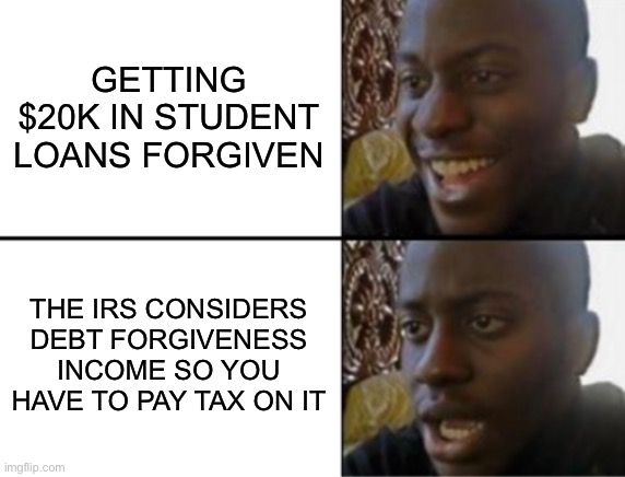 Why the 87,000 new IRS agents? | GETTING $20K IN STUDENT LOANS FORGIVEN; THE IRS CONSIDERS DEBT FORGIVENESS INCOME SO YOU HAVE TO PAY TAX ON IT | image tagged in oh yeah oh no | made w/ Imgflip meme maker